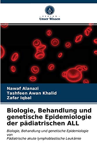 Biologie, Behandlung und genetische Epidemiologie der pädiatrischen ALL: Biologie, Behandlung und genetische Epidemiologie von Pädiatrische akute lymphoblastische Leukämie