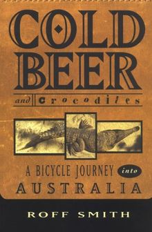 Cold Beer and Crocodiles: A Bicycle Journey into Australia (Adventure Press)