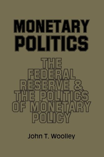 Monetary Politics: The Federal Reserve And The Politics Of Monetary Policy