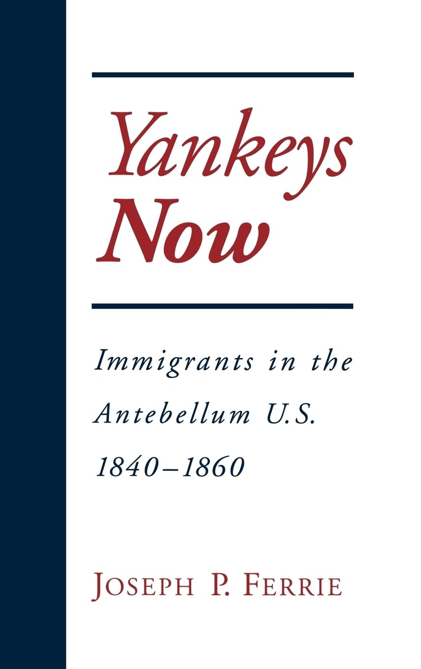 Yankeys Now: Immigrants in the Antebellum U.S. 1840-1860 (Nber Series on Long-Term Factors in Economic Development)