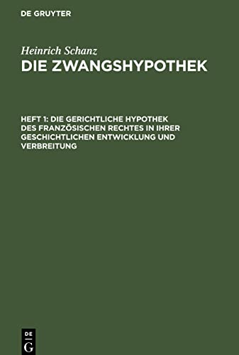 Die Zwangshypothek, Heft 1, Die gerichtliche Hypothek des französischen Rechtes in ihrer geschichtlichen Entwicklung und Verbreitung