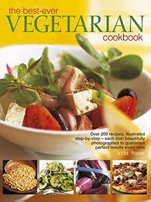 Best Ever Vegetarian Cookbook: Over 200 Recipes, Illustrated Step-by-Step - Each Dish Beautifully Photographed to Guarantee Perfect Results Every Time