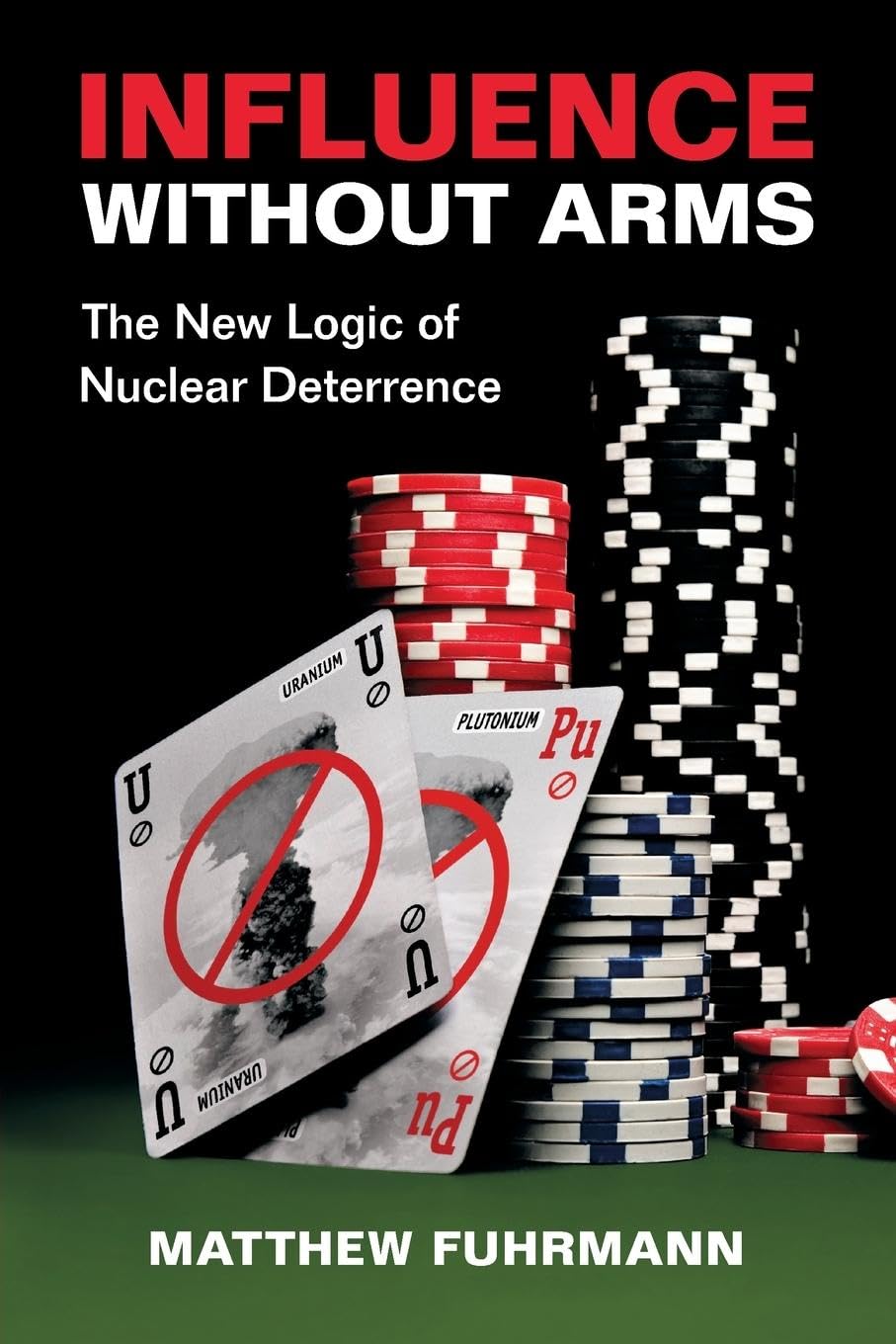 Matthew Fuhrmann Influence Without Arms, The New Logic Of Nuclear Deterrence