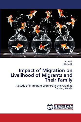 Impact of Migration on Livelihood of Migrants and Their Family: A Study of In-migrant Workers in the Palakkad District, Kerala
