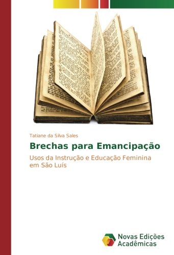 Brechas para Emancipação: Usos da Instrução e Educação Feminina em São Luís