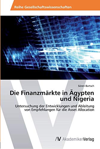 Die Finanzmärkte in Ägypten und Nigeria: Untersuchung der Entwicklungen und Ableitung von Empfehlungen für die Asset Allocation