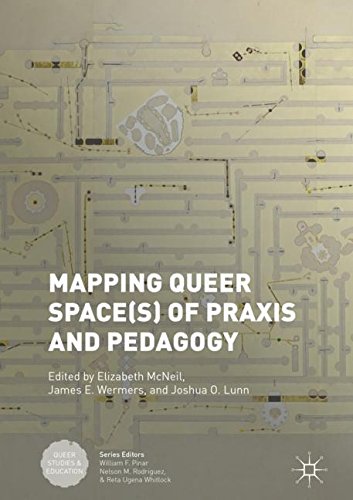 Mapping Queer Space(s) of Praxis and Pedagogy (Queer Studies and Education)
