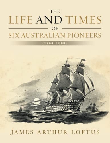 The Life and Times of Six Australian Pioneers: (1760–1880)