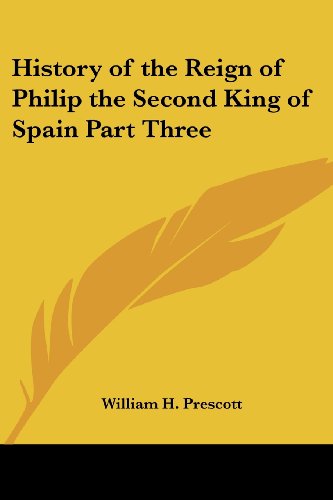 History of the Reign of Philip the Second King of Spain Part Three