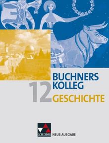 Buchners Kolleg Geschichte - Neue Ausgabe Bayern / Band 12: Unterrichtswerk für die gymnasiale Oberstufe