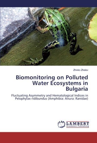 Biomonitoring on Polluted Water Ecosystems in Bulgaria: Fluctuating Asymmetry and Hematological Indices in Pelophylax ridibundus (Amphibia: Anura: Ranidae)