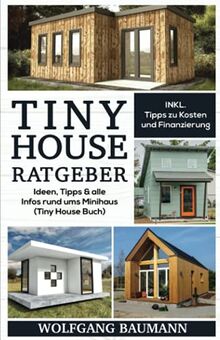 Tiny House Ratgeber: Ideen, Tipps & alle Infos rund ums Minihaus (Tiny House Buch)