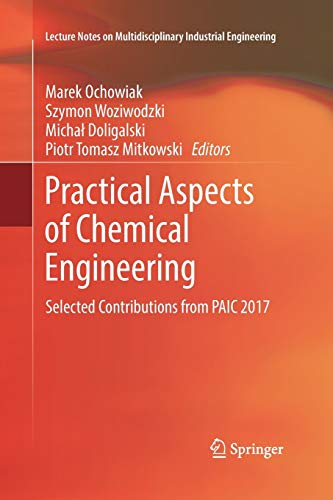 Practical Aspects of Chemical Engineering: Selected Contributions from PAIC 2017 (Lecture Notes on Multidisciplinary Industrial Engineering)