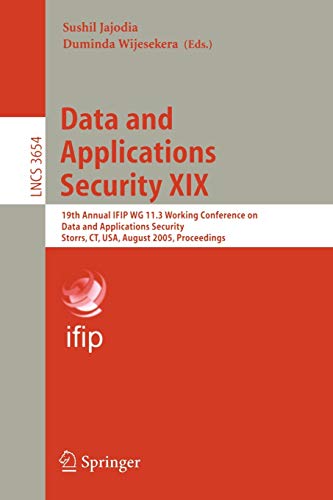 Data and Applications Security XIX: 19th Annual IFIP WG 11.3 Working Conference on Data and Applications Security, Storrs, CT, USA, August 7-10, 2005, ... Notes in Computer Science, 3654, Band 3654)