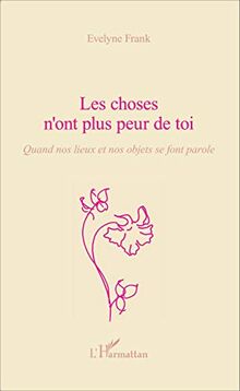 Les choses n'ont plus peur de toi : quand nos lieux et nos objets se font parole