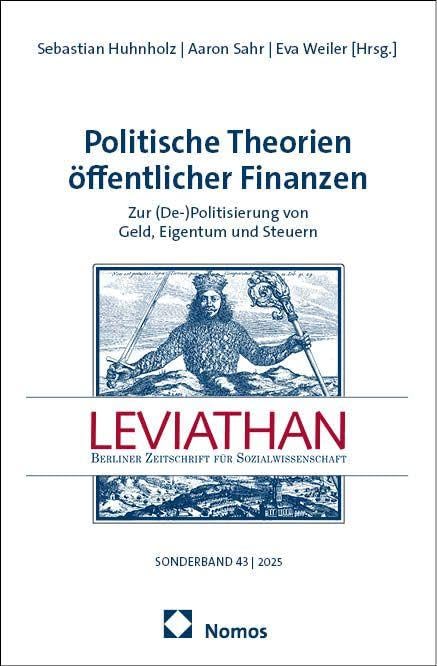 Politische Theorien öffentlicher Finanzen: Zur (De-)Politisierung von Geld, Eigentum und Steuern (Sonderband Leviathan)