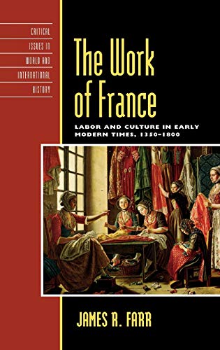 The Work of France: Labor and Culture in Early Modern Times, 1350-1800 (Critical Issues in History)