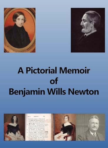 A Pictorial Memoir of B.W. Newton: Supplement to 'A Guide to the Works and Remains of Benjamin Wills Newton'.