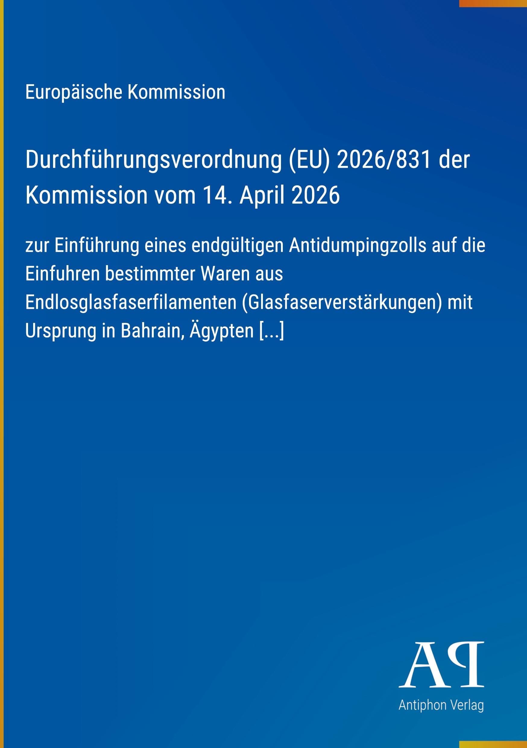 Durchführungsverordnung (EU) 2026/831 der Kommission vom 14. April 2026: zur Einführung eines endgültigen Antidumpingzolls auf die Einfuhren ... mit Ursprung in Bahrain, Ägypten