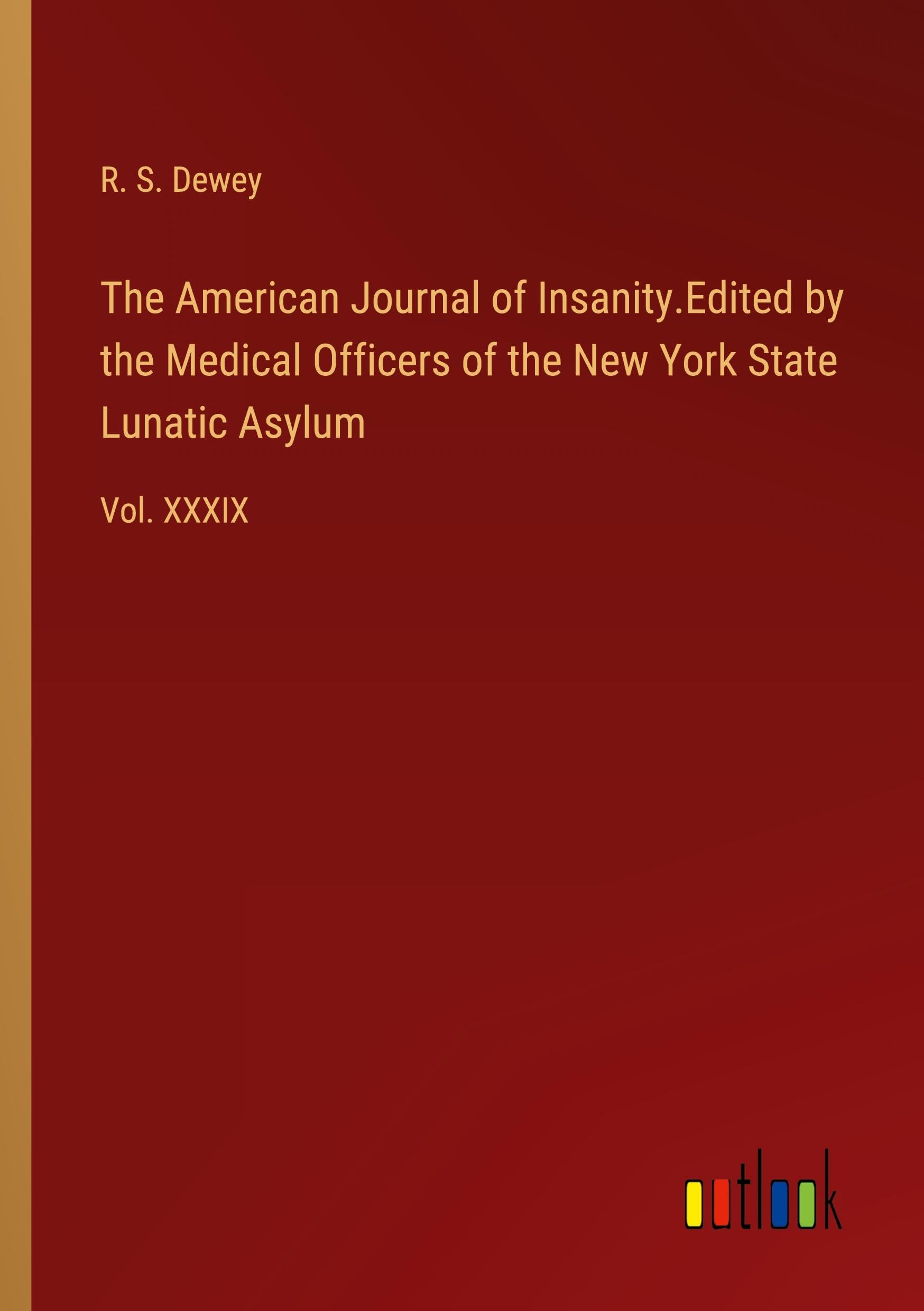 The American Journal of Insanity.Edited by the Medical Officers of the New York State Lunatic Asylum: Vol. XXXIX