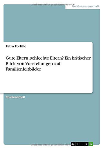 Gute Eltern, schlechte Eltern? Ein kritischer Blick von Vorstellungen auf Familienleitbilder
