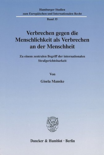 Verbrechen gegen die Menschlichkeit als Verbrechen an der Menschheit.: Zu einem zentralen Begriff der internationalen Strafgerichtsbarkeit. (Hamburger ... zum Europäischen und Internationalen Recht)