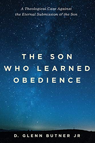 The Son Who Learned Obedience: A Theological Case Against the Eternal Submission of the Son