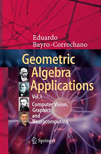 Eduardo Bayro Corrochano Geometric Algebra Applications Vol. I, Computer Vision, Graphics And Neurocomputing