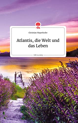 Atlantis, die Welt und das Leben. Life is a Story - story.one