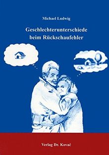 Geschlechterunterschiede beim Rückschaufehler . (Studienreihe Psychologische Forschungsergebnisse)