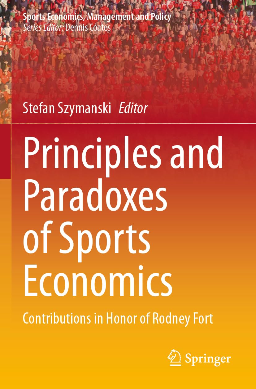 Principles and Paradoxes of Sports Economics: Contributions in Honor of Rodney Fort (Sports Economics, Management and Policy, Band 26)