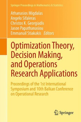 Optimization Theory, Decision Making, and Operations Research Applications: Proceedings of the 1st International Symposium and 10th Balkan Conference ... Proceedings in Mathematics & Statistics)