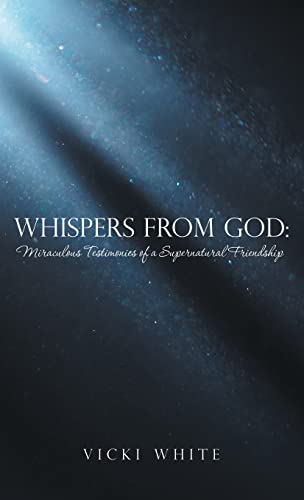 Whispers from God: : Miraculous Testimonies of a Supernatural Friendship