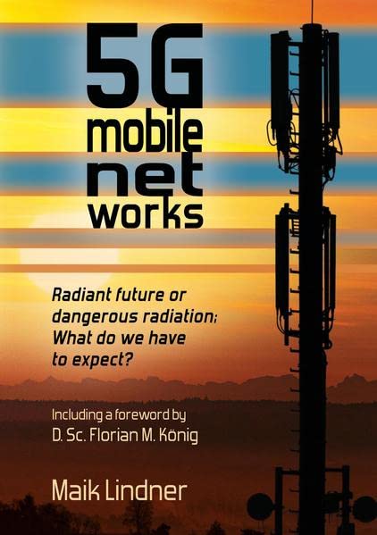 5G mobile networks Radiant future or dangerous radiation - what do we have to expect?: Including a foreword by D. Sc. Florian M. König