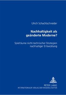 Nachhaltigkeit als geänderte Moderne? Spielräume nicht-technischer Strategien nachhaltiger Entwicklung