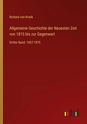 Allgemeine Geschichte der Neuesten Zeit von 1815 bis zur Gegenwart: Dritter Band: 1857-1875