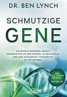 Schmutzige Gene: Ein revolutionärer Ansatz Krankheiten an der Wurzel zu behandeln und Ihre Gesundheit typgerecht zu optimieren