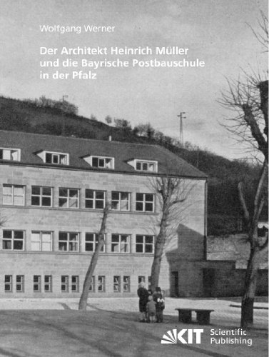 Der Architekt Heinrich Müller und Die Bayrische Postbauschule in der Pfalz (Materialien zu Bauforschung und Baugeschichte / Karlsruher Institut für ... und Baugeschichte, Fachgebiet Baugeschichte)