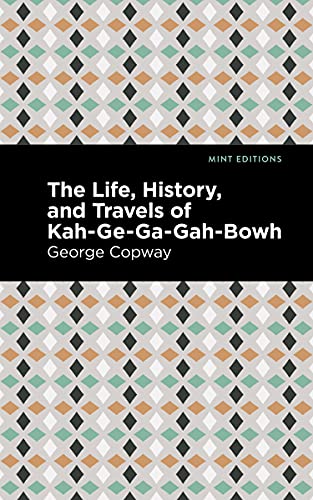 The Life, History and Travels of Kah-Ge-Ga-Gah-Bowh (Mint Editions (Native Stories, Indigenous Voices))