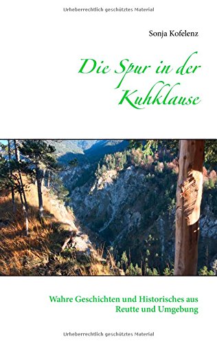 Die Spur in der Kuhklause: Wahre Geschichten und Historisches aus Reutte und Umgebung