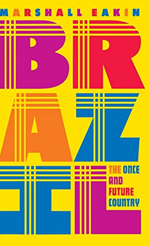 Eakin, Marshall C. Brazil, The Once And Future Country
