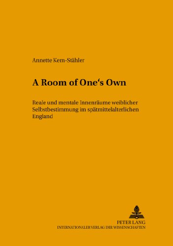 «A Room of One's Own»: Reale und mentale Innenräume weiblicher Selbstbestimmung im spätmittelalterlichen England (Tradition - Reform - Innovation. Studien zur Modernität des Mittelalters)