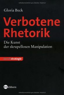 Verbotene Rhetorik: Die Kunst der skrupellosen Manipulation