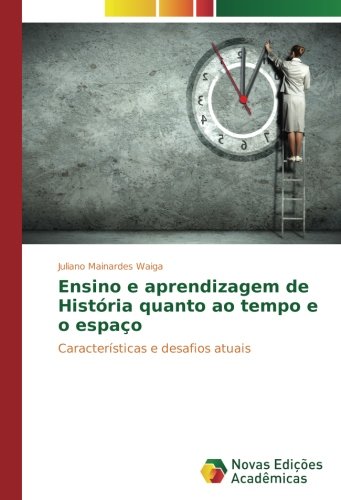Ensino e aprendizagem de História quanto ao tempo e o espaço: Características e desafios atuais