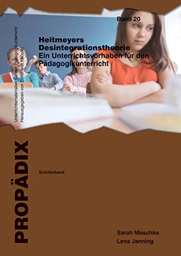Heitmeyers Desintegrationstheorie: Ein Unterrichtsbeispiel für den Pädagogikunterricht. Schülerband (PROPÄDIX / Unterrichtsmaterialien für den Pädagogikunterricht)