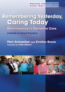 Remembering Yesterday, Caring Today: Reminiscence in Dementia Care: A Guide to Good Practice (Bradford Dementia Group Good Practice Guides)