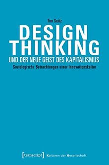 Design Thinking und der neue Geist des Kapitalismus: Soziologische Betrachtungen einer Innovationskultur (Kulturen der Gesellschaft)