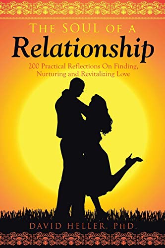 The Soul of a Relationship: 200 Practical Reflections On Finding, Nurturing and Revitalizing Love