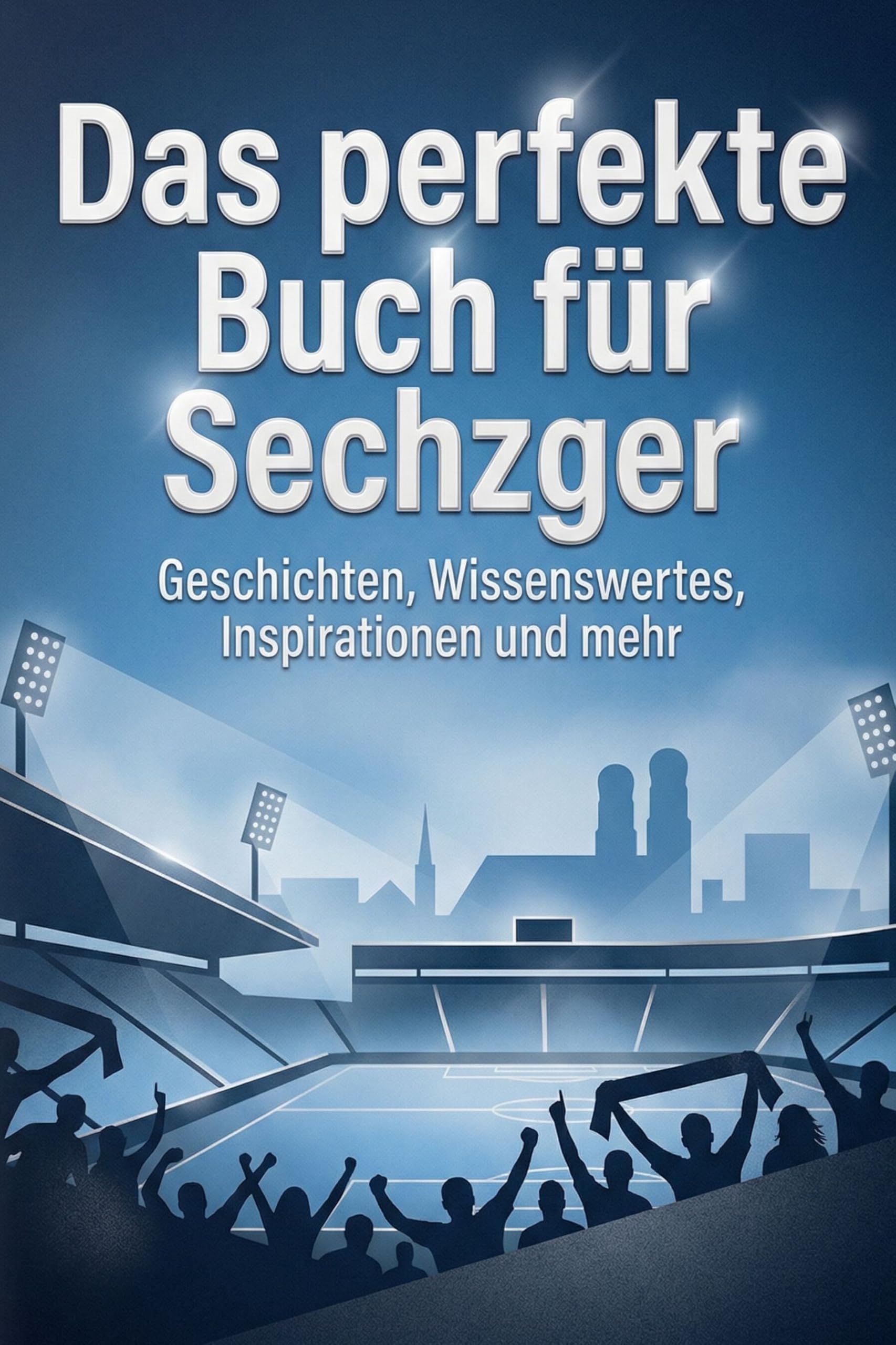 Das perfekte Buch für Sechzger: Geschichten, Wissenswertes, Inspirationen und mehr. Das Geschenk für Fans von 1860 München