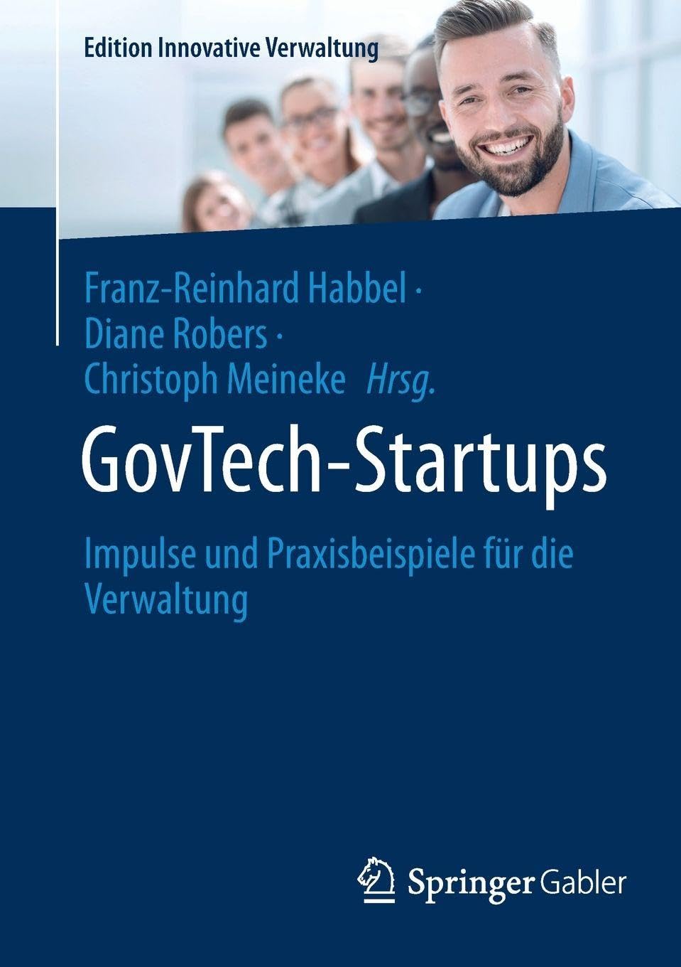 GovTech-Startups: Impulse und Praxisbeispiele für die Verwaltung (Edition Innovative Verwaltung)